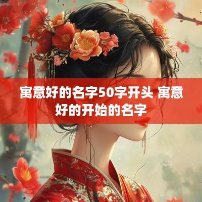 寓意好的名字50字开头 寓意好的开始的名字