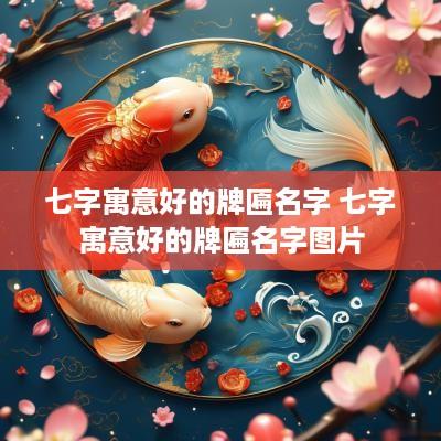 七字寓意好的牌匾名字 七字寓意好的牌匾名字图片