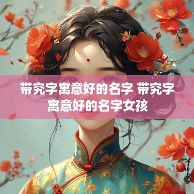 带究字寓意好的名字 带究字寓意好的名字女孩