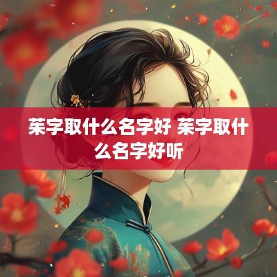 茱字取什么名字好 茱字取什么名字好听