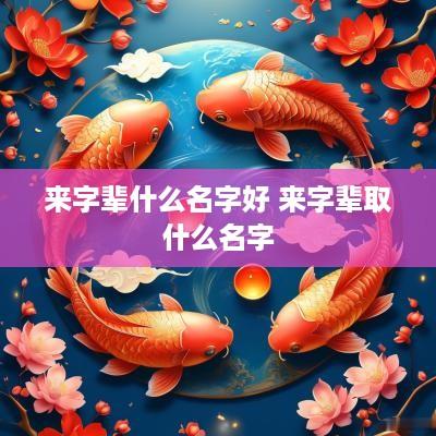 来字辈什么名字好 来字辈取什么名字