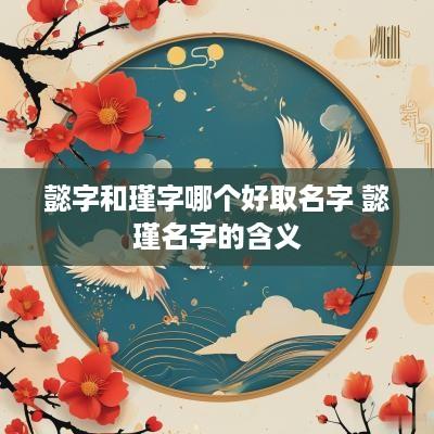懿字和瑾字哪个好取名字 懿瑾名字的含义