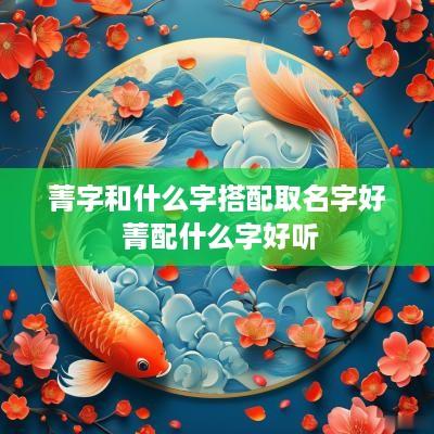 菁字和什么字搭配取名字好 菁配什么字好听