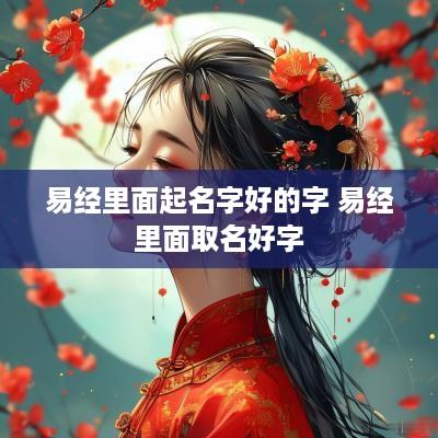 易经里面起名字好的字 易经里面取名好字