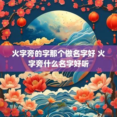 火字旁的字那个做名字好 火字旁什么名字好听