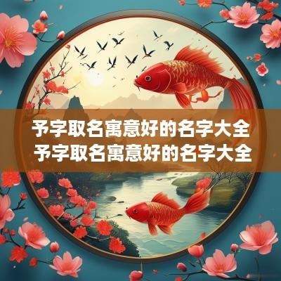 予字取名寓意好的名字大全 予字取名寓意好的名字大全女孩