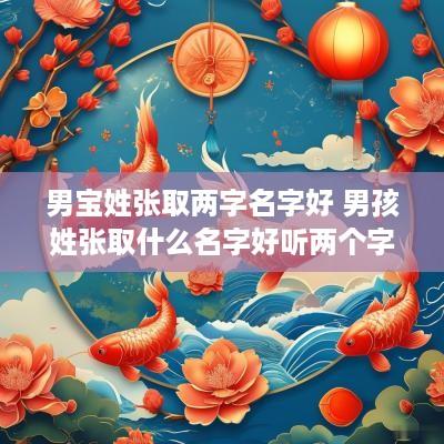 男宝姓张取两字名字好 男孩姓张取什么名字好听两个字