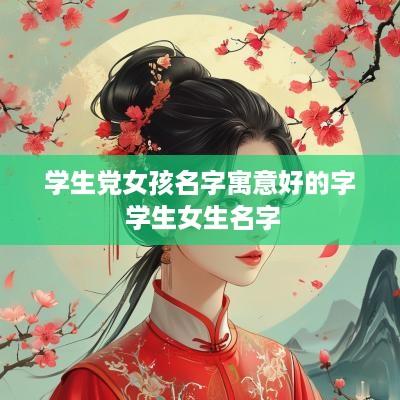 学生党女孩名字寓意好的字 学生女生名字