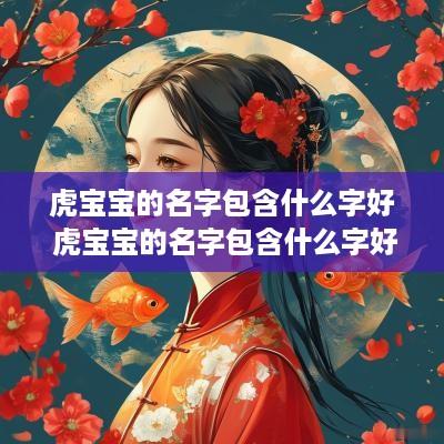 虎宝宝的名字包含什么字好 虎宝宝的名字包含什么字好听