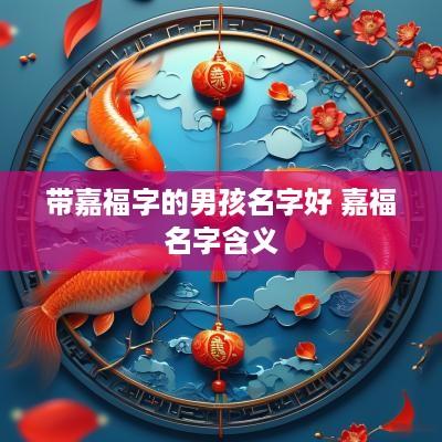 带嘉福字的男孩名字好 嘉福名字含义
