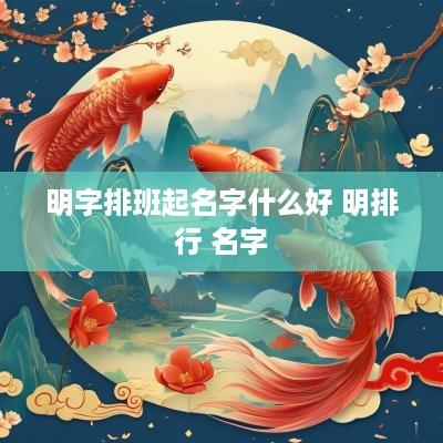 明字排班起名字什么好 明排行 名字