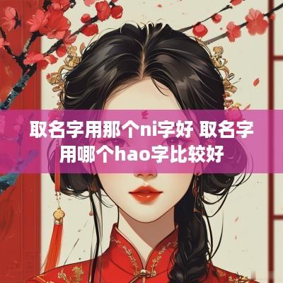取名字用那个ni字好 取名字用哪个hao字比较好