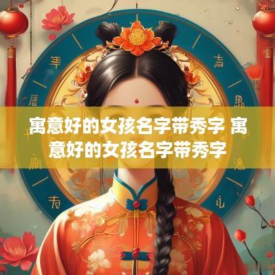寓意好的女孩名字带秀字 寓意好的女孩名字带秀字