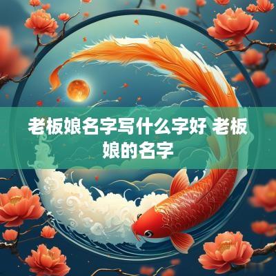 老板娘名字写什么字好 老板娘的名字