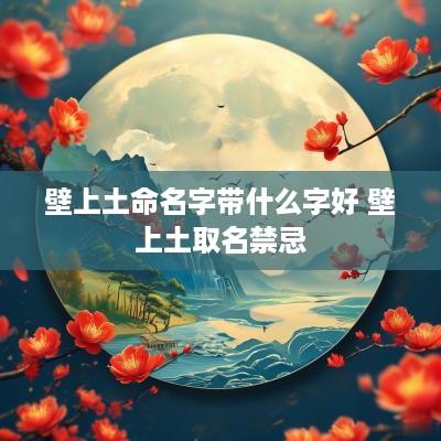 壁上土命名字带什么字好 壁上土取名禁忌