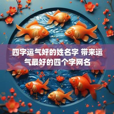 四字运气好的姓名字 带来运气最好的四个字网名