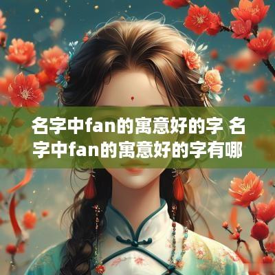 名字中fan的寓意好的字 名字中fan的寓意好的字有哪些