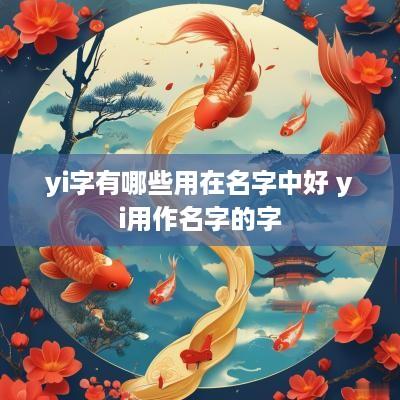 yi字有哪些用在名字中好 yi用作名字的字