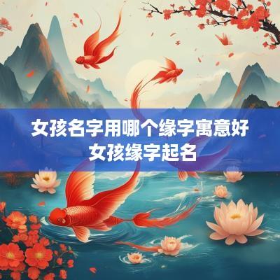 女孩名字用哪个缘字寓意好 女孩缘字起名