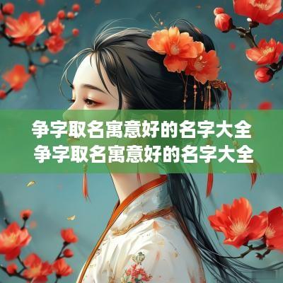 争字取名寓意好的名字大全 争字取名寓意好的名字大全男孩