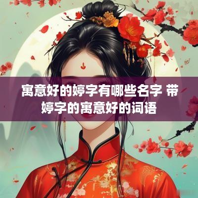 寓意好的婷字有哪些名字 带婷字的寓意好的词语