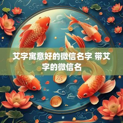 艾字寓意好的微信名字 带艾字的微信名