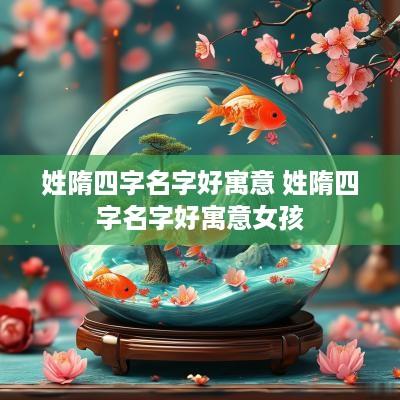 姓隋四字名字好寓意 姓隋四字名字好寓意女孩