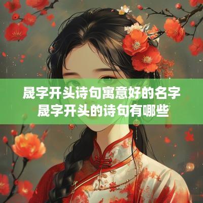 晟字开头诗句寓意好的名字 晟字开头的诗句有哪些