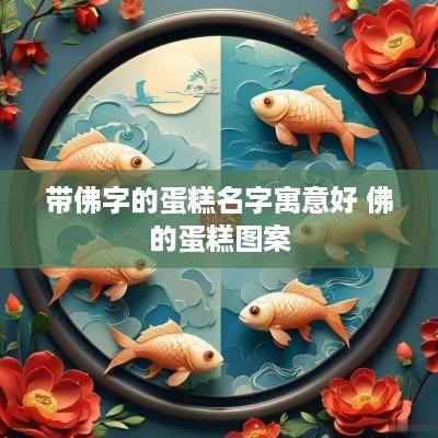 带佛字的蛋糕名字寓意好 佛的蛋糕图案