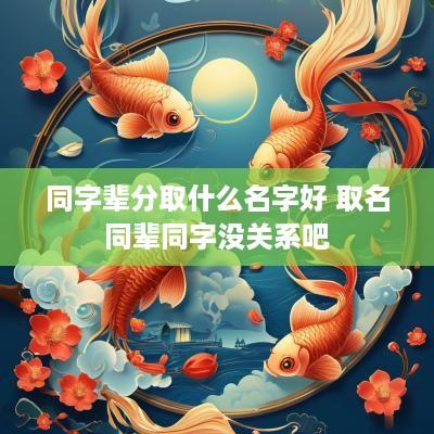 同字辈分取什么名字好 取名同辈同字没关系吧