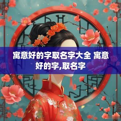 寓意好的字取名字大全 寓意好的字,取名字