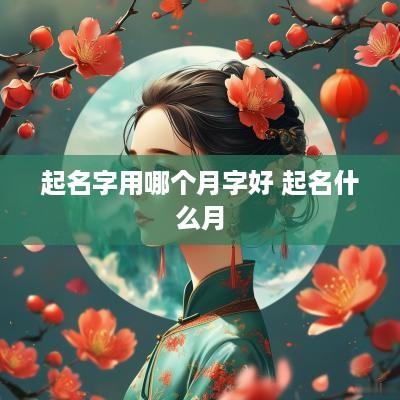 起名字用哪个月字好 起名什么月