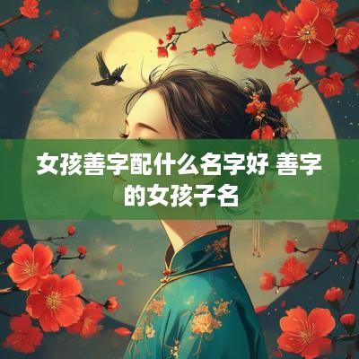 女孩善字配什么名字好 善字的女孩子名