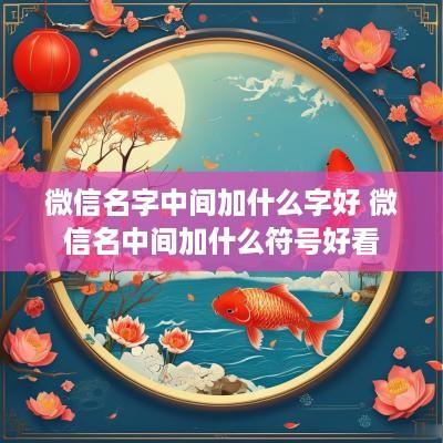 微信名字中间加什么字好 微信名中间加什么符号好看