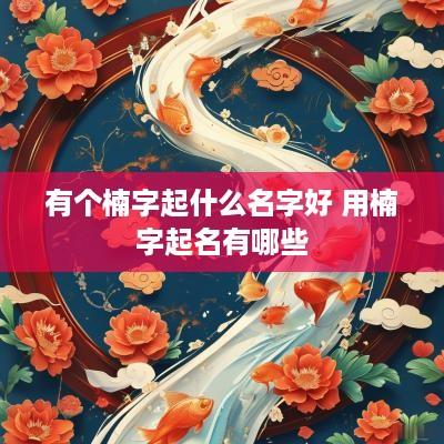 有个楠字起什么名字好 用楠字起名有哪些