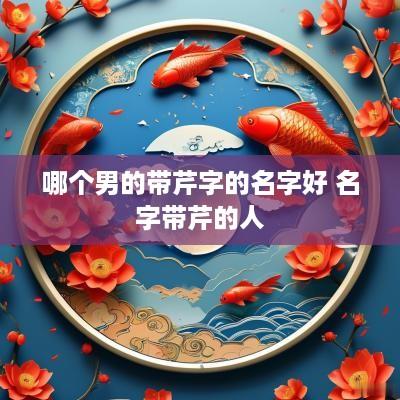 哪个男的带芹字的名字好 名字带芹的人