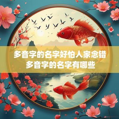 多音字的名字好怕人家念错 多音字的名字有哪些