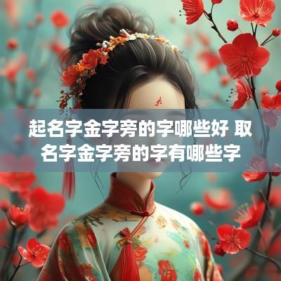 起名字金字旁的字哪些好 取名字金字旁的字有哪些字