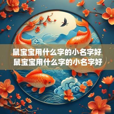 鼠宝宝用什么字的小名字好 鼠宝宝用什么字的小名字好听