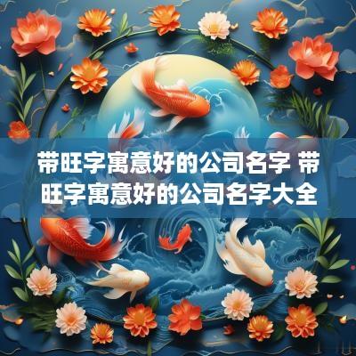 带旺字寓意好的公司名字 带旺字寓意好的公司名字大全