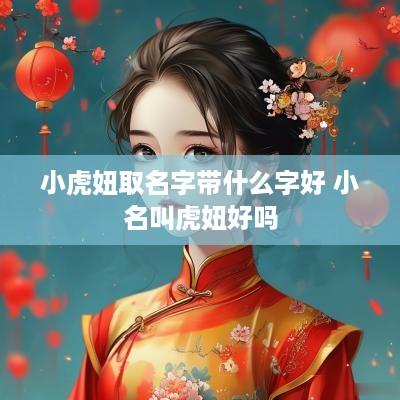 小虎妞取名字带什么字好 小名叫虎妞好吗