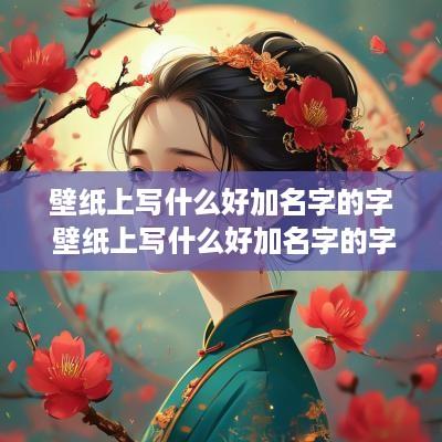 壁纸上写什么好加名字的字 壁纸上写什么好加名字的字体