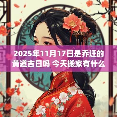 2025年11月17日是乔迁的黄道吉日吗 今天搬家有什么讲究