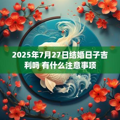 2025年7月27日结婚日子吉利吗 有什么注意事项