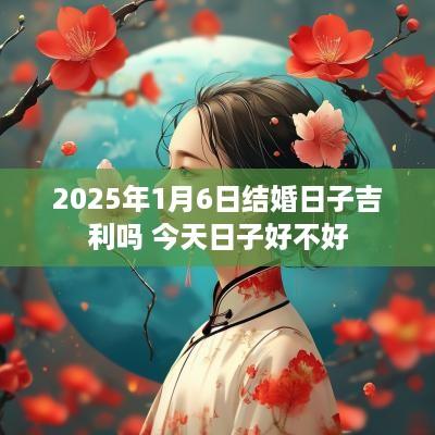 2025年1月6日结婚日子吉利吗 今天日子好不好