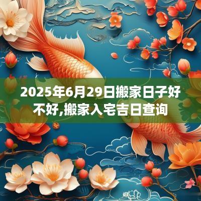2025年6月29日搬家日子好不好,搬家入宅吉日查询