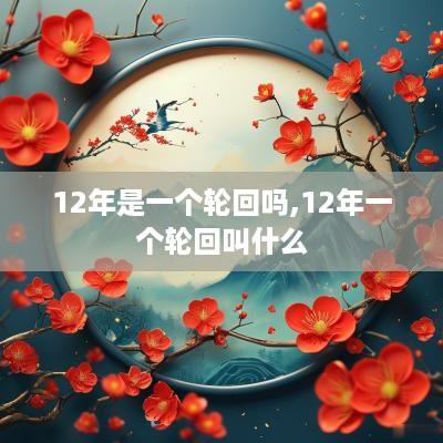 12年是一个轮回吗,12年一个轮回叫什么