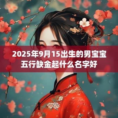 2025年9月15出生的男宝宝五行缺金起什么名字好