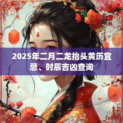 2025年二月二龙抬头黄历宜忌、时辰吉凶查询