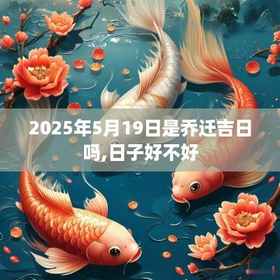2025年5月19日是乔迁吉日吗,日子好不好